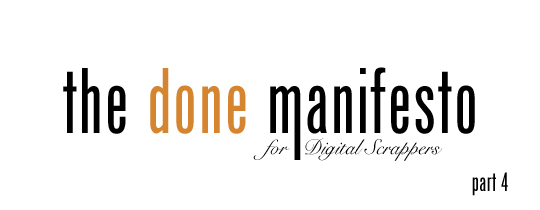 The Done Manifesto for Digital Scrappers—Part 4