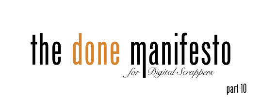 The Done Manifesto for the Digital Scrapper—Part 10