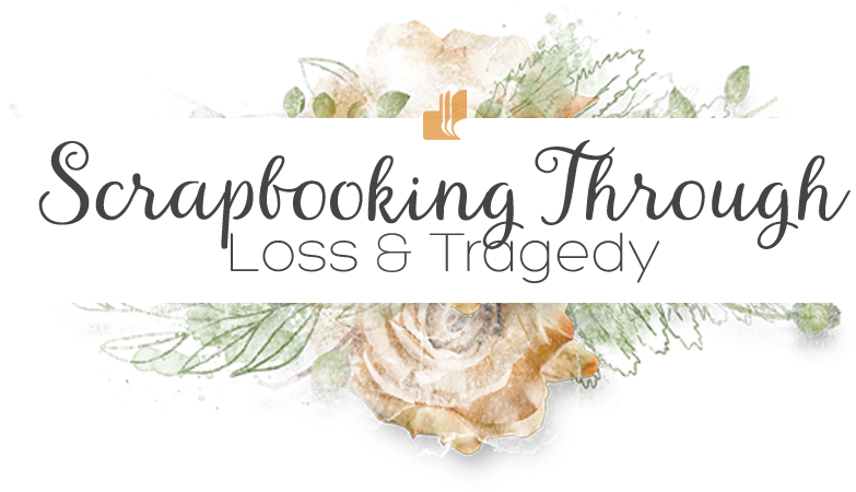 Scrapbooking Through Loss & Tragedy — Nanci Radford